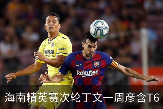 海南精英赛次轮丁文一周彦含T6 宁泽涛获团体亚军