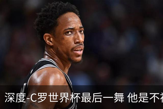 深度-C罗世界杯最后一舞 他是不被别人定义的伟大