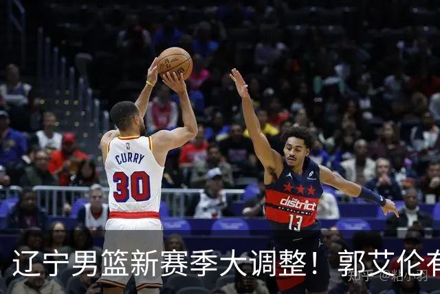 辽宁男篮新赛季大调整！郭艾伦有望重返辽篮，杨鸣或将重掌帅印