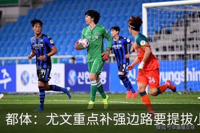 都体：尤文重点补强边路要提拔小将，有意斯彭斯、鲁杰里、明格萨